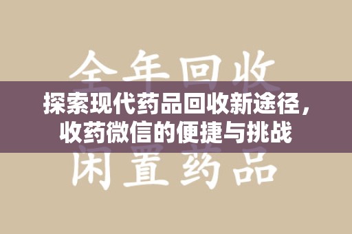 广州探索现代药品回收新途径，收药微信的便捷与挑战