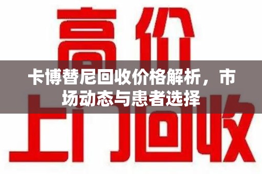 广州卡博替尼回收价格解析，市场动态与患者选择